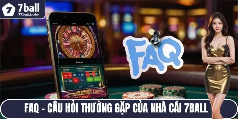 FAQ - Câu hỏi thường gặp tại nhà cái 7BALL